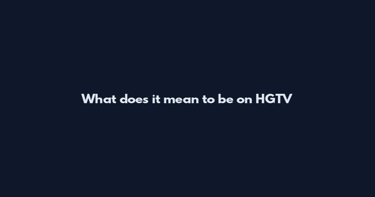 What does it mean to be on HGTV
