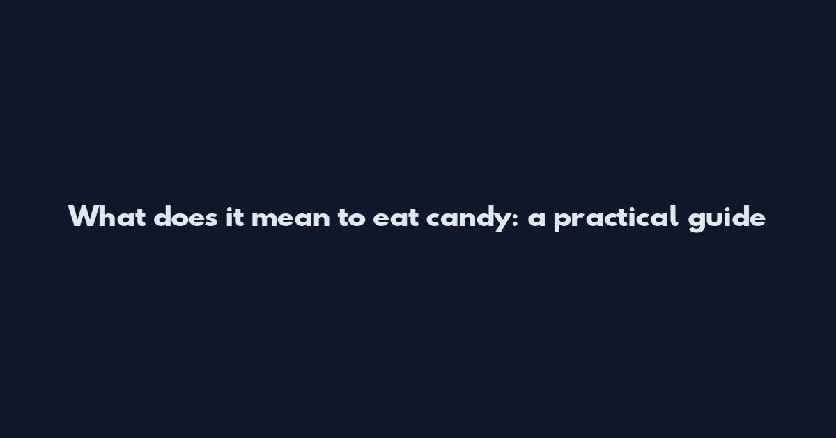 What does it mean to eat candy: a practical guide