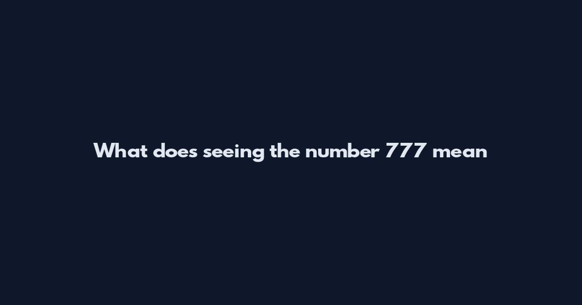 What does seeing the number 777 mean