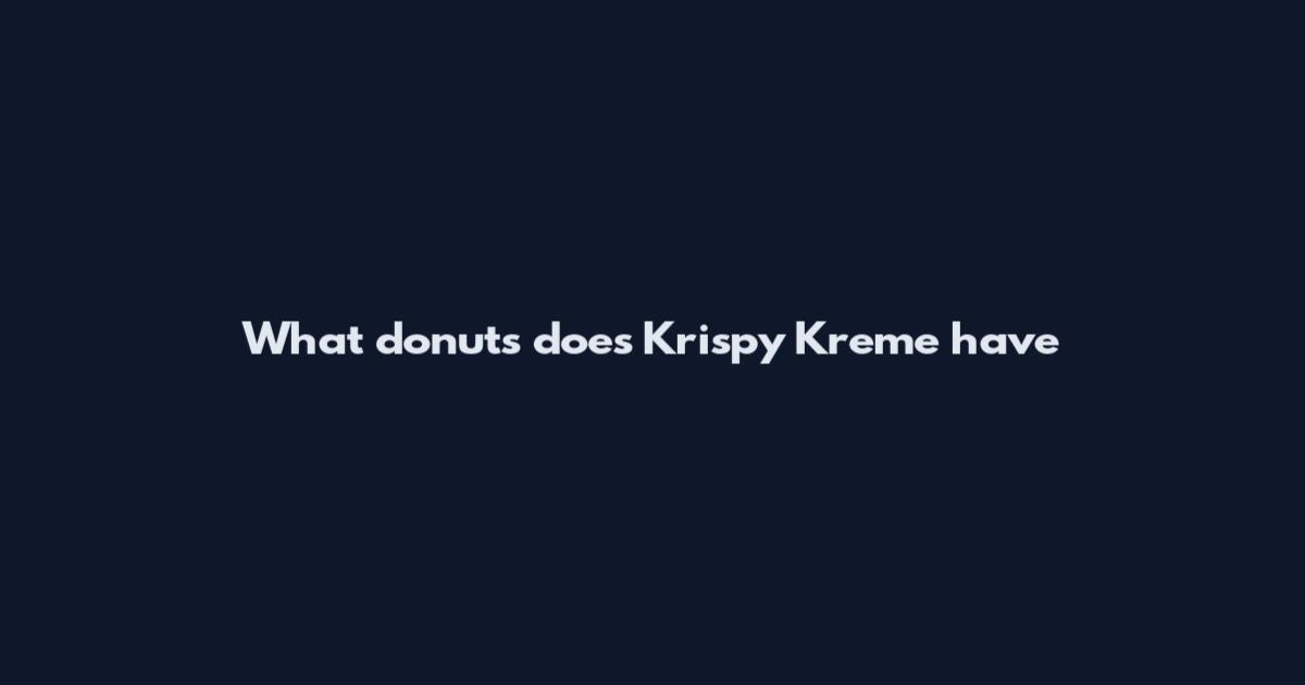 What donuts does Krispy Kreme have