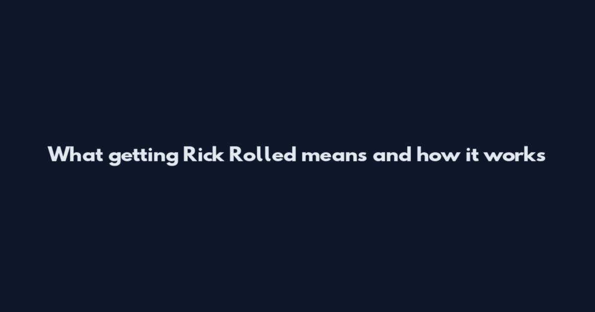What getting Rick Rolled means and how it works