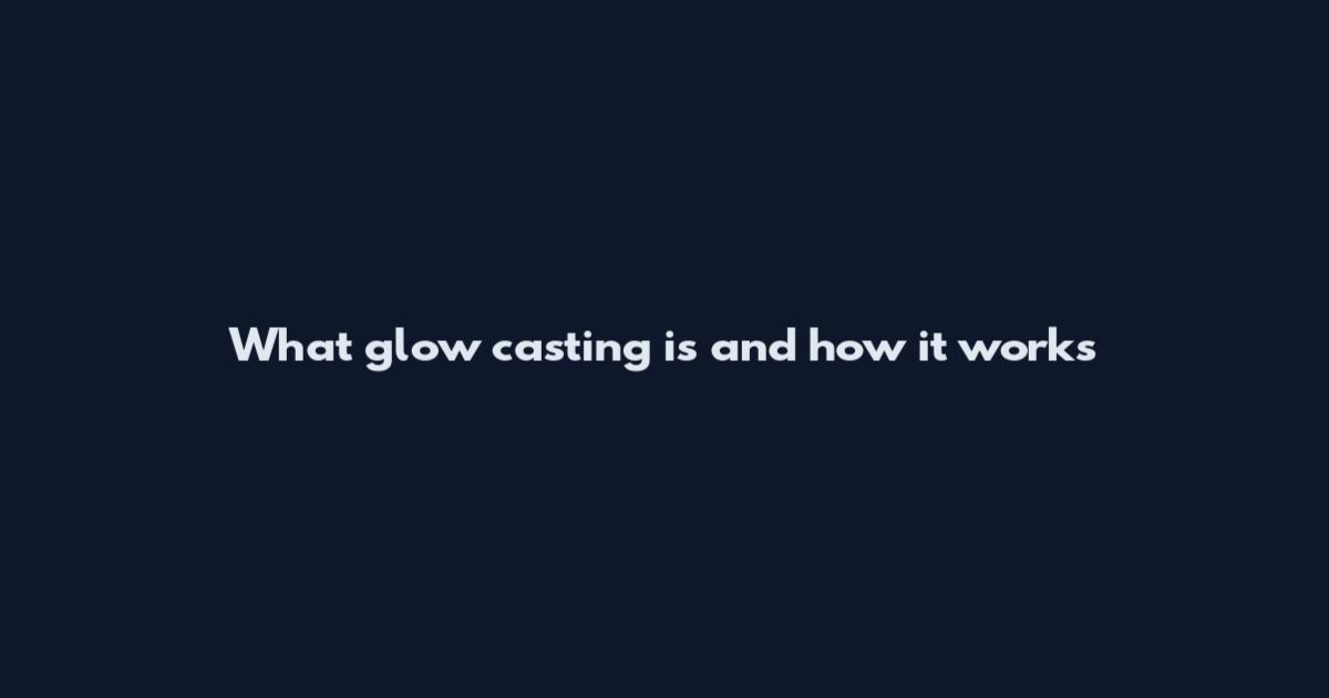 What glow casting is and how it works