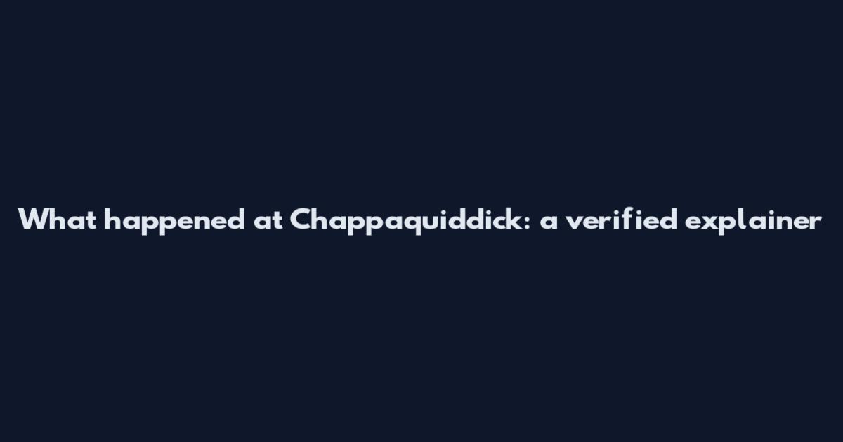What happened at Chappaquiddick: a verified explainer