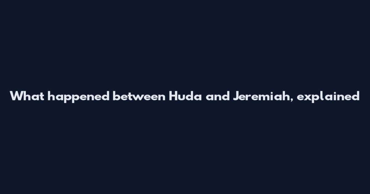 What happened between Huda and Jeremiah, explained