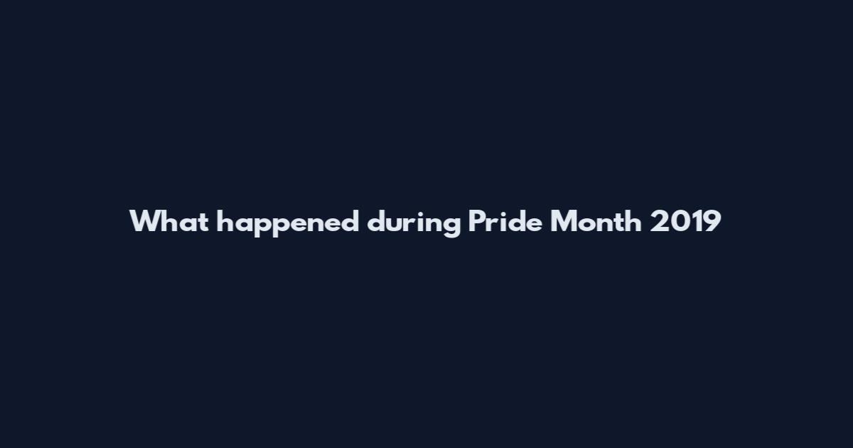 What happened during Pride Month 2019