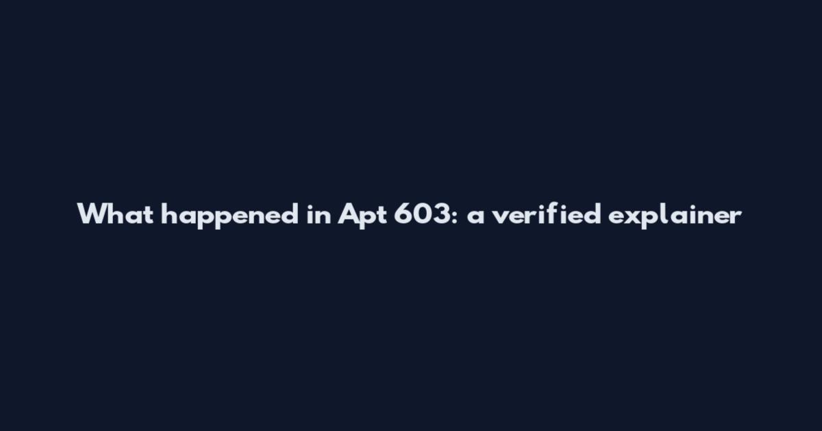 What happened in Apt 603: a verified explainer