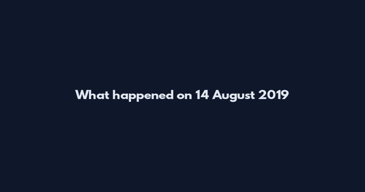What happened on 14 August 2019