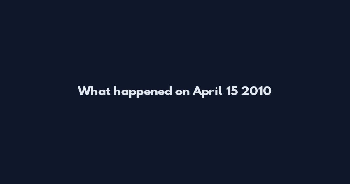 What happened on April 15 2010