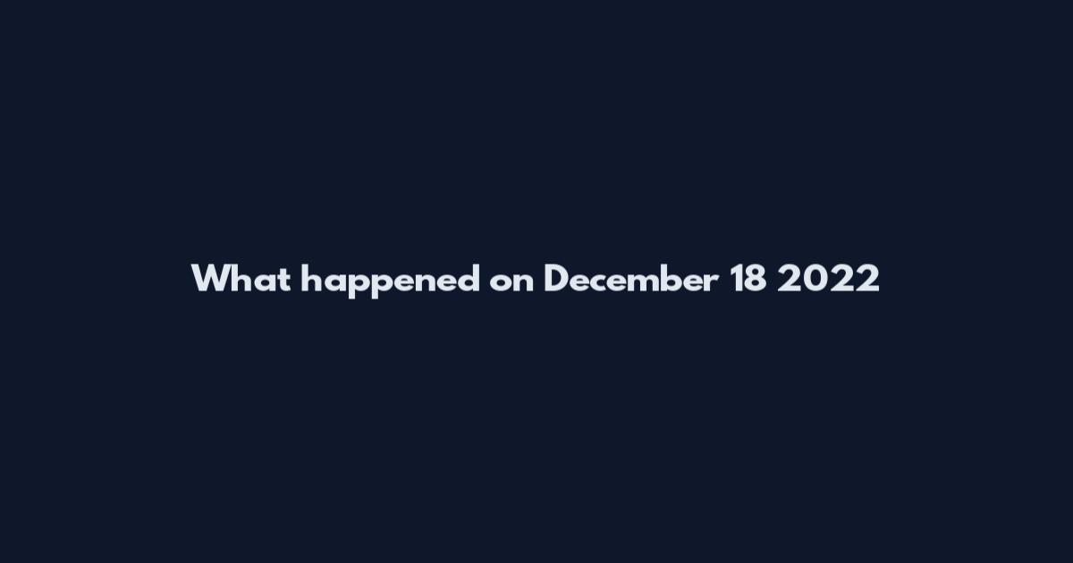 What happened on December 18 2022