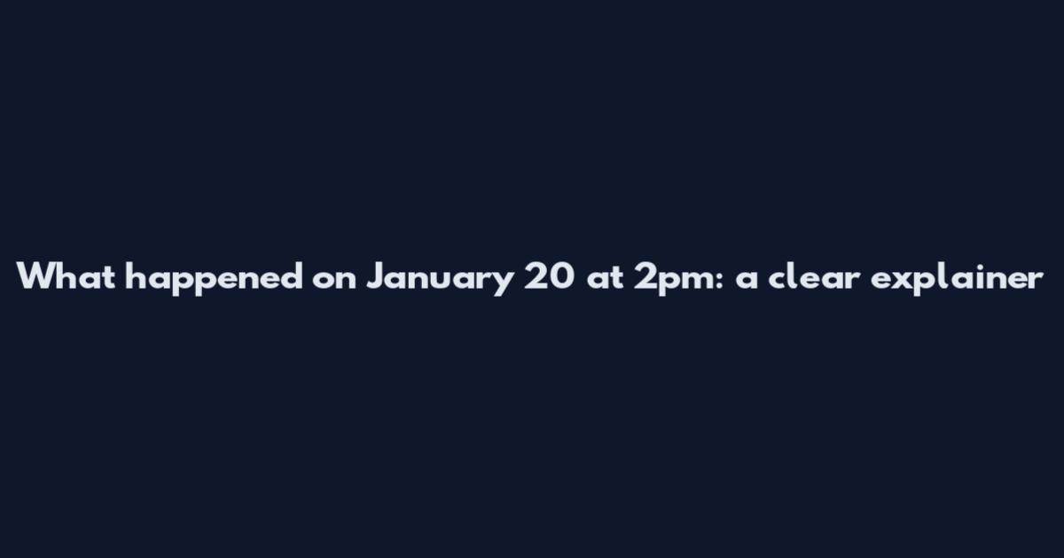 What happened on January 20 at 2pm: a clear explainer