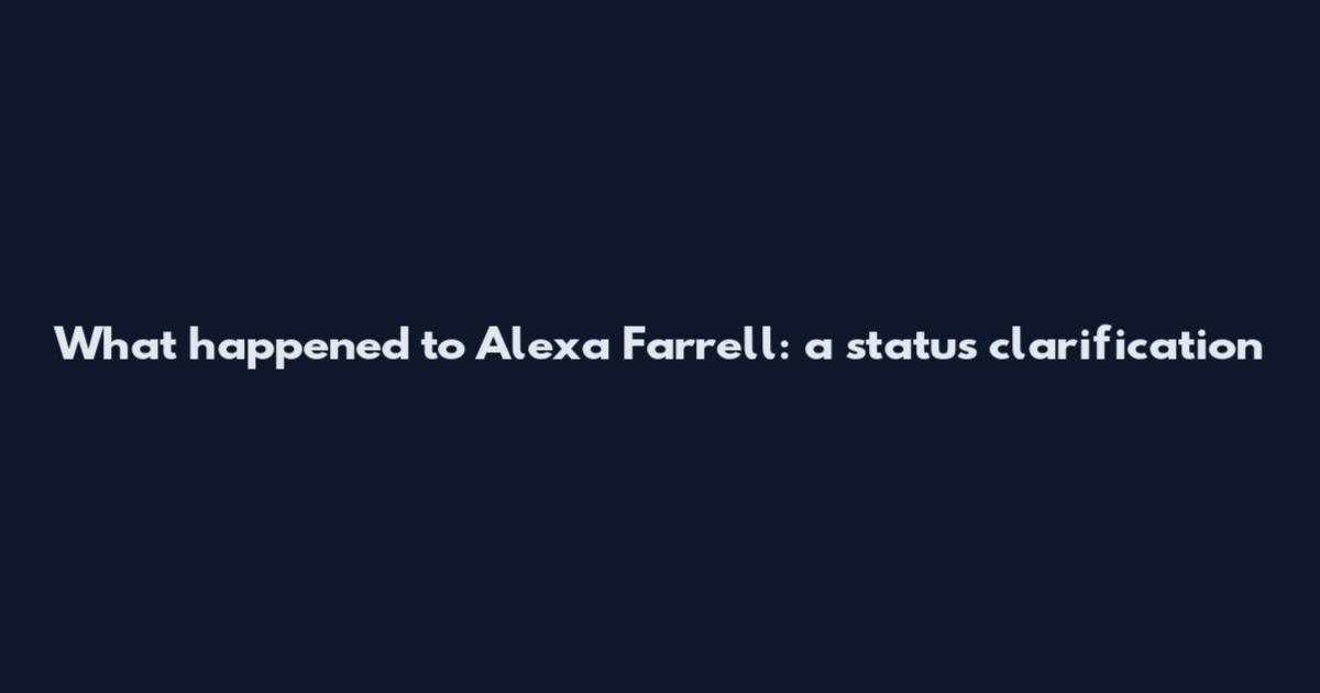 What happened to Alexa Farrell: a status clarification