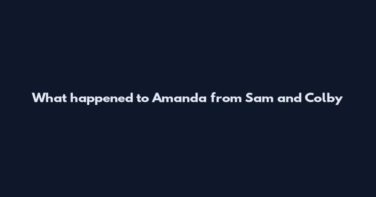 What happened to Amanda from Sam and Colby