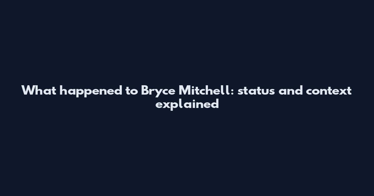 What happened to Bryce Mitchell: status and context explained