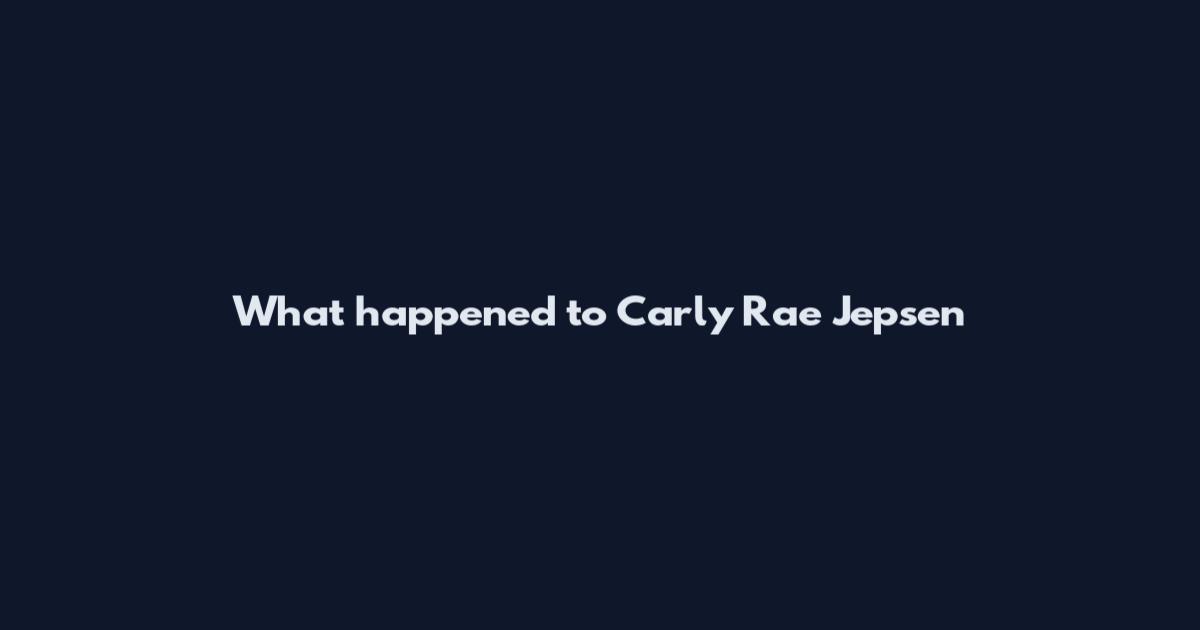 What happened to Carly Rae Jepsen