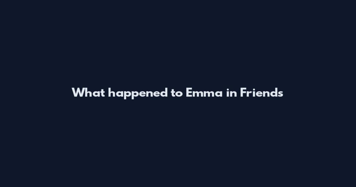 What happened to Emma in Friends
