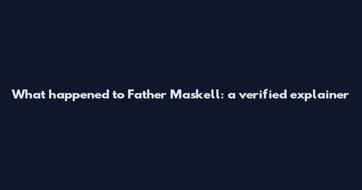 What happened to Father Maskell: a verified explainer