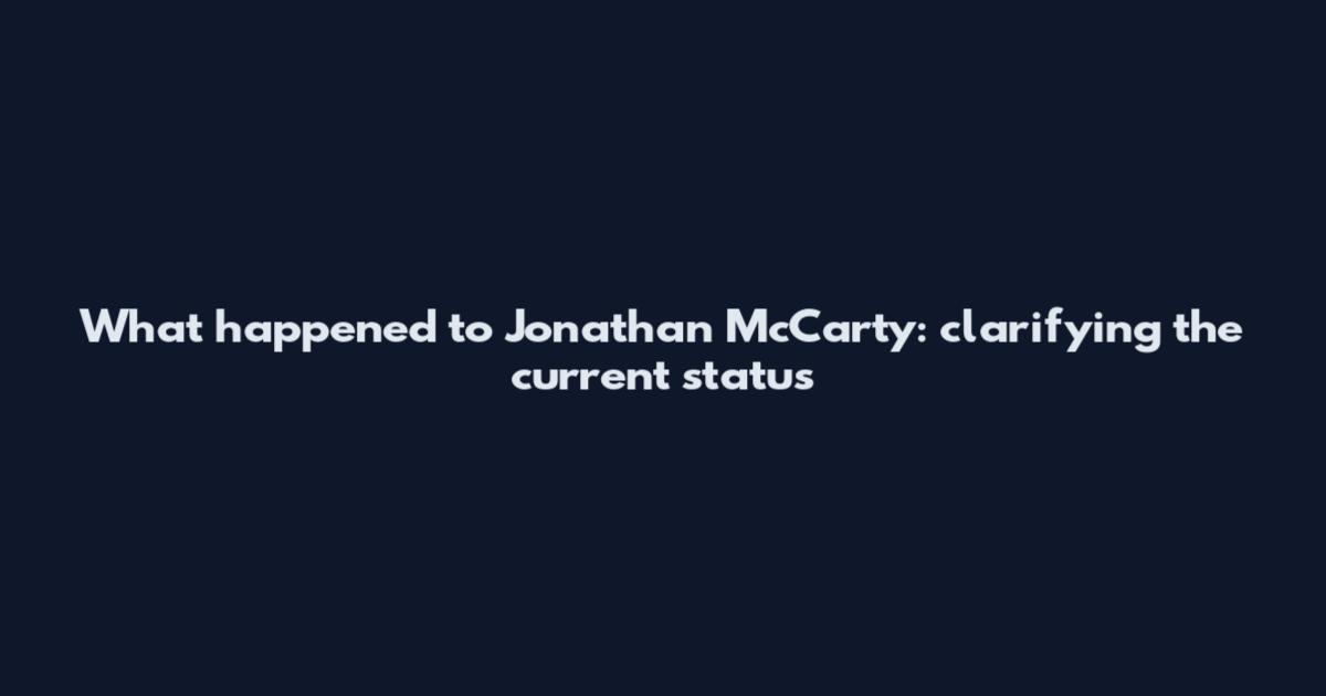 What happened to Jonathan McCarty: clarifying the current status