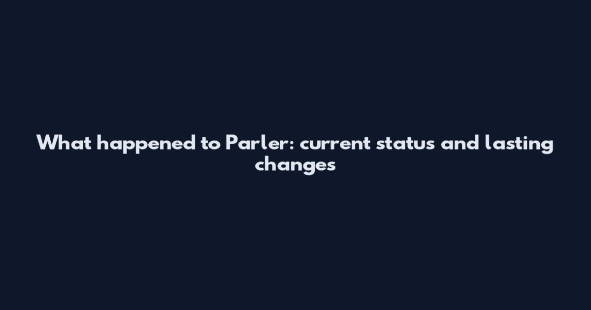 What happened to Parler: current status and lasting changes