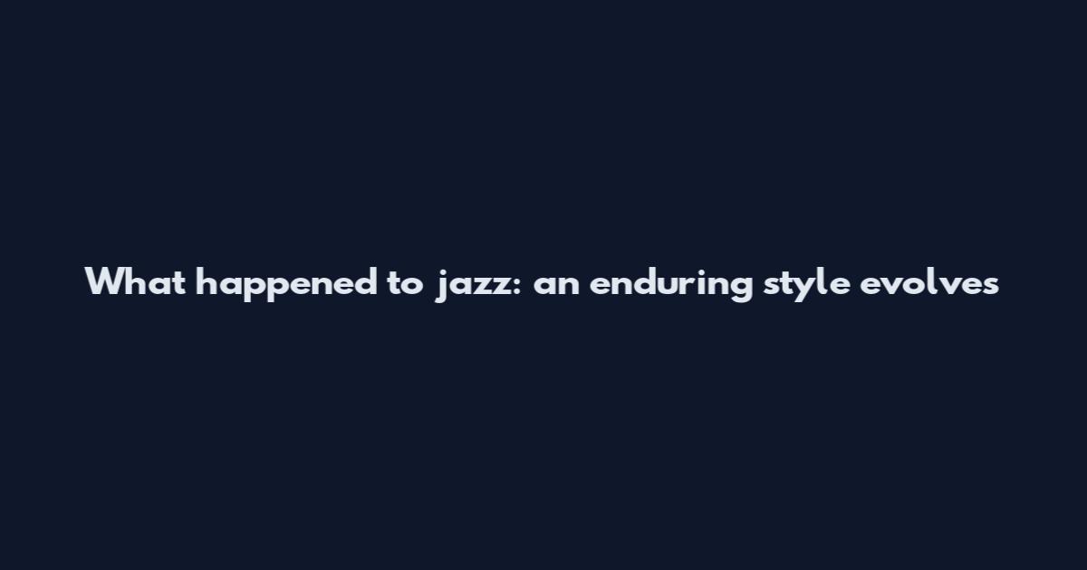 What happened to jazz: an enduring style evolves