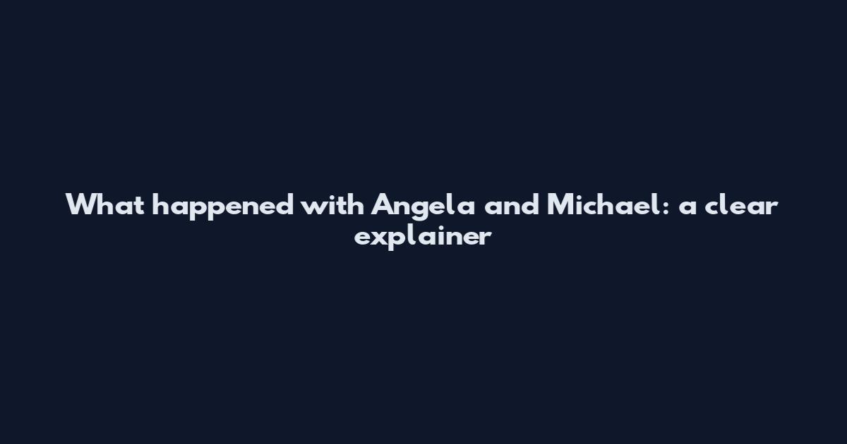 What happened with Angela and Michael: a clear explainer