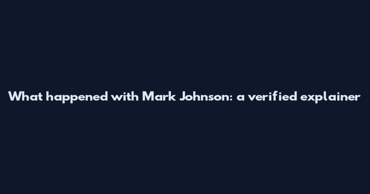 What happened with Mark Johnson: a verified explainer