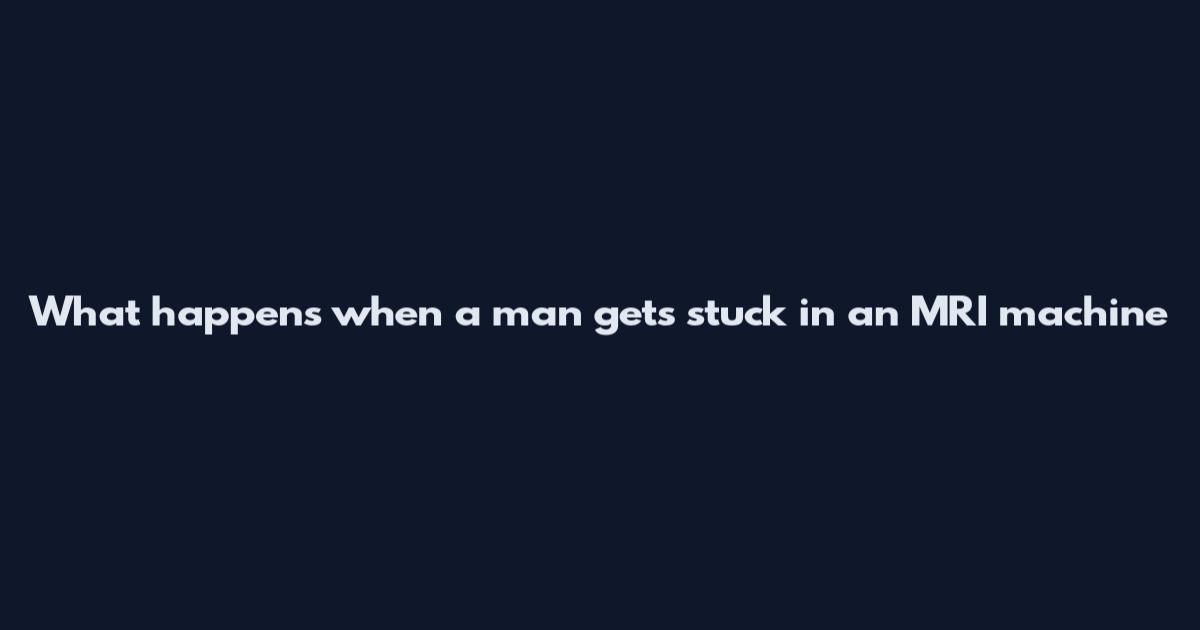 What happens when a man gets stuck in an MRI machine