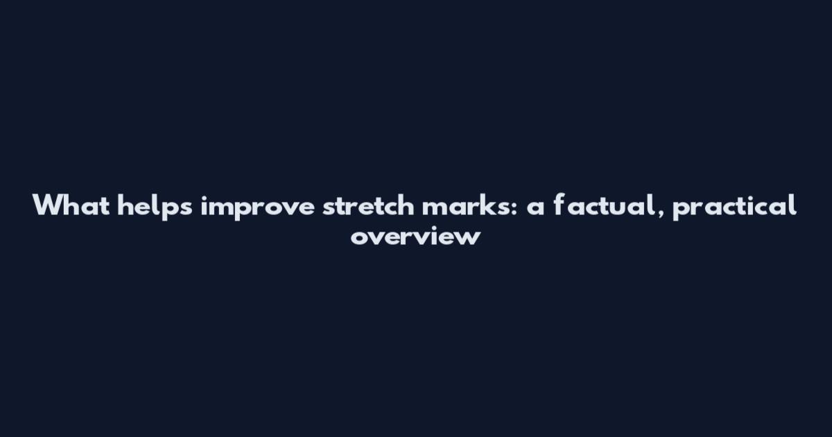 What helps improve stretch marks: a factual, practical overview