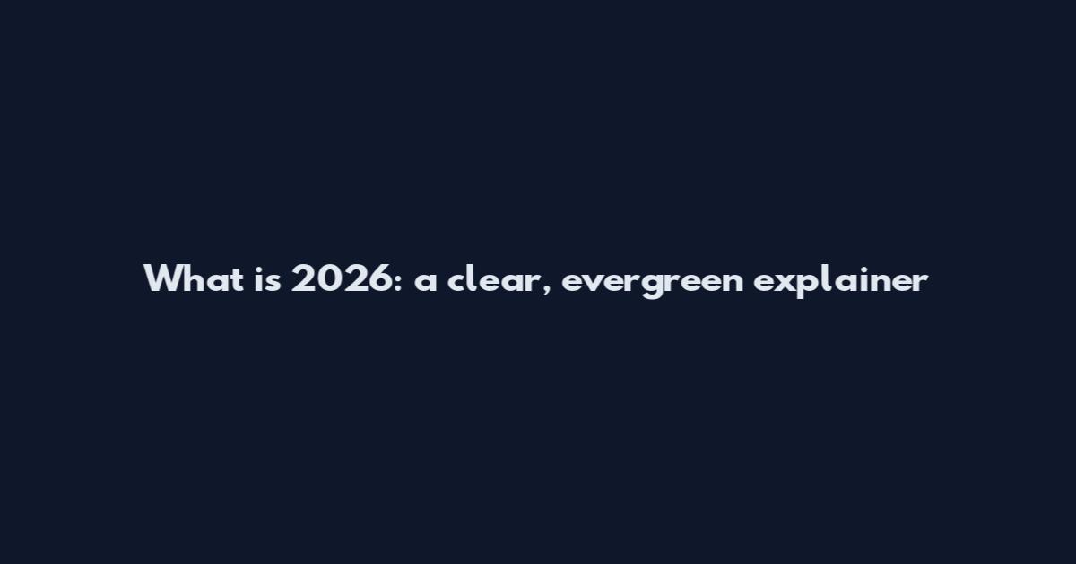 What is 2026: a clear, evergreen explainer