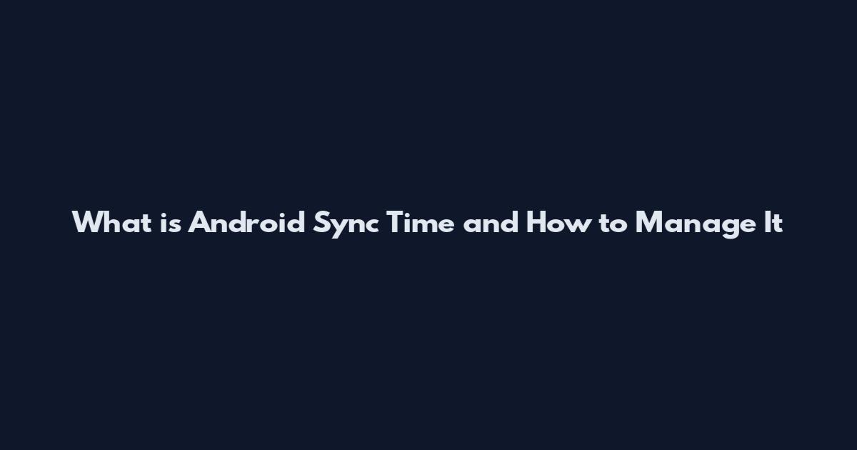 What is Android Sync Time and How to Manage It