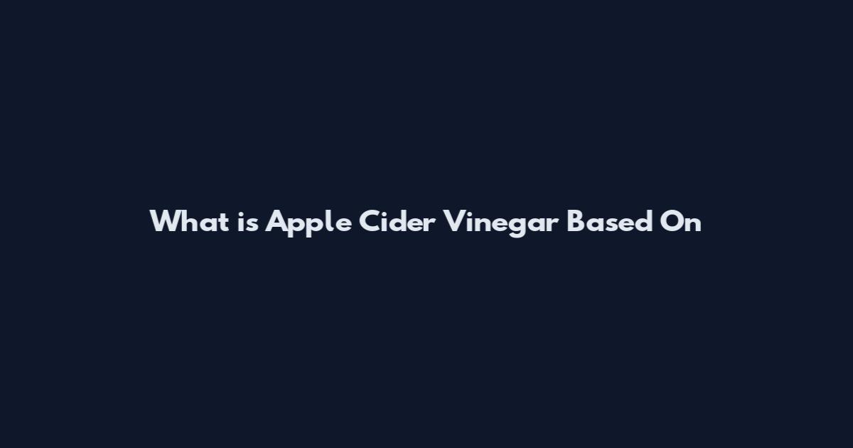 What is Apple Cider Vinegar Based On