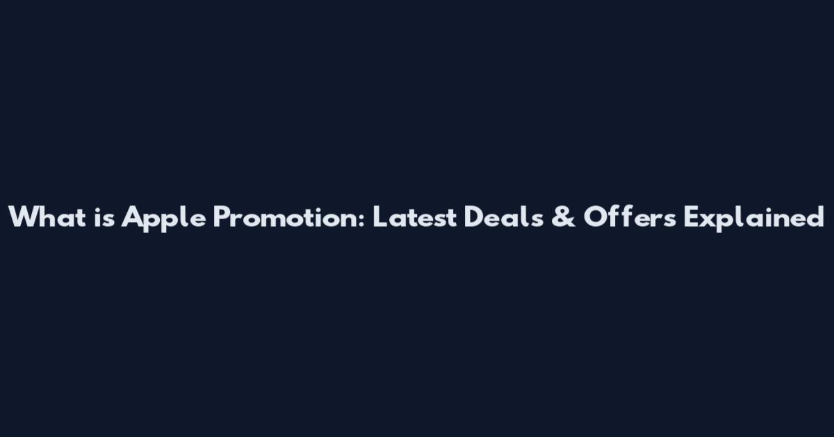 What is Apple Promotion: Latest Deals & Offers Explained