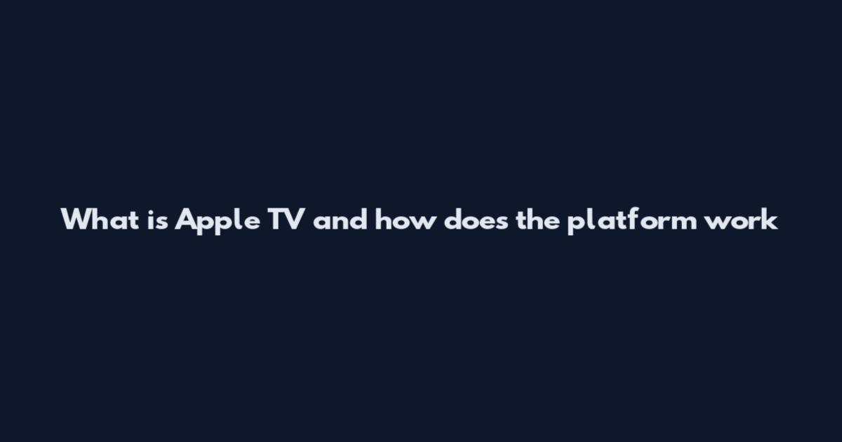 What is Apple TV and how does the platform work