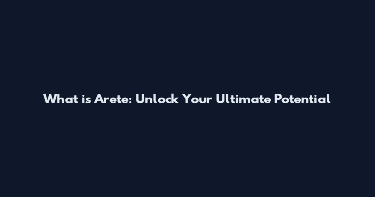 What is Arete: Unlock Your Ultimate Potential