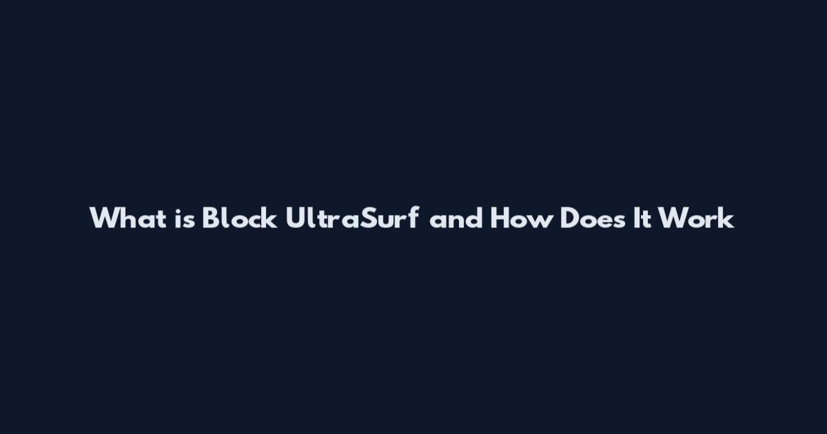 What is Block UltraSurf and How Does It Work