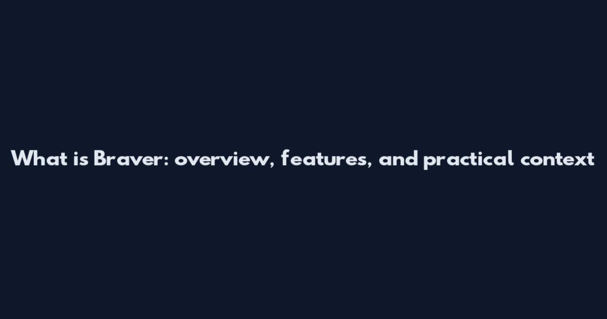 What is Braver: overview, features, and practical context