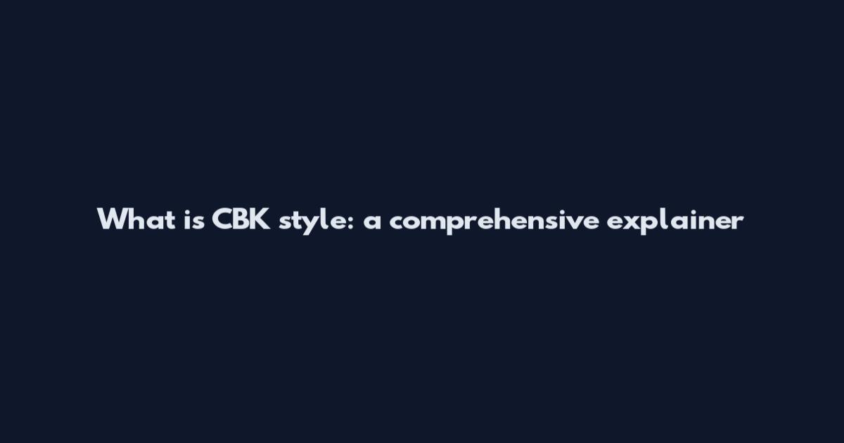 What is CBK style: a comprehensive explainer