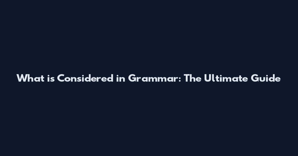 What is Considered in Grammar: The Ultimate Guide