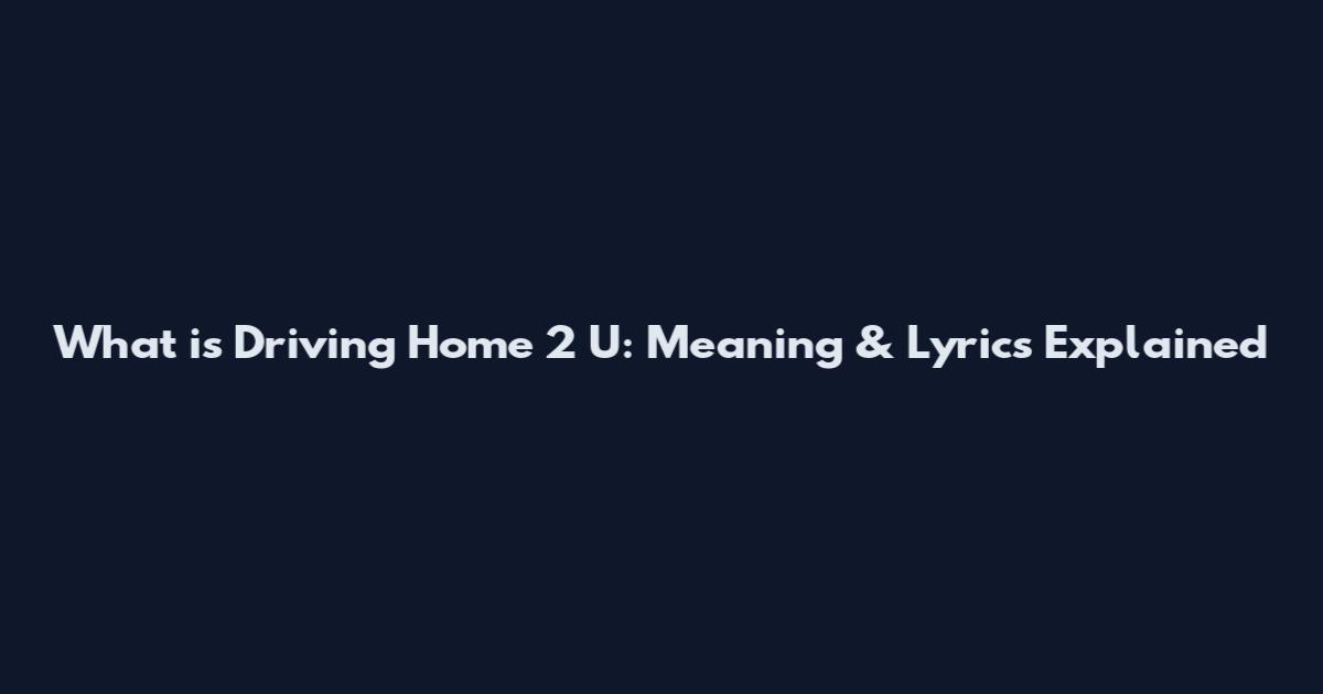 What is Driving Home 2 U: Meaning & Lyrics Explained