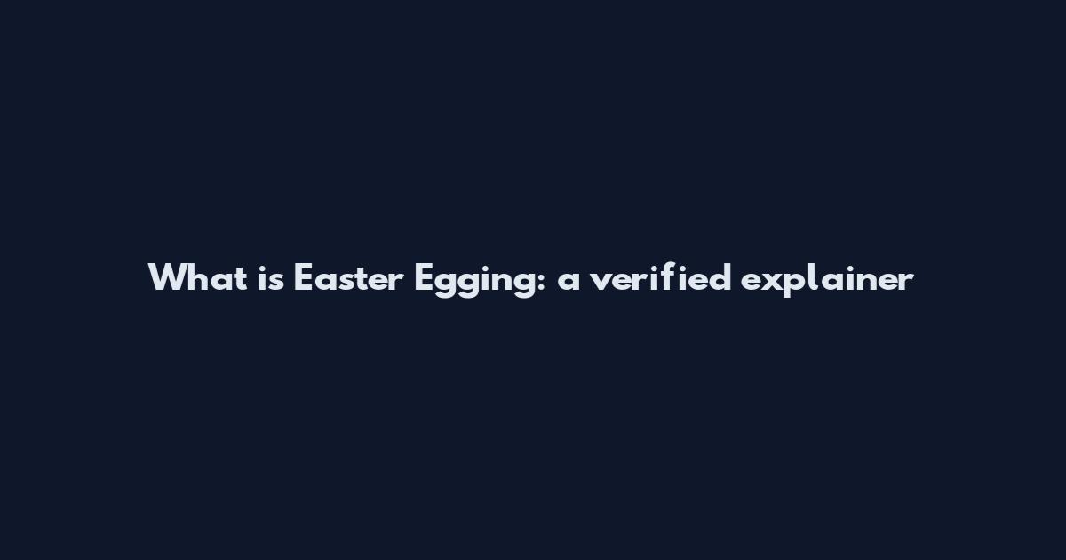 What is Easter Egging: a verified explainer