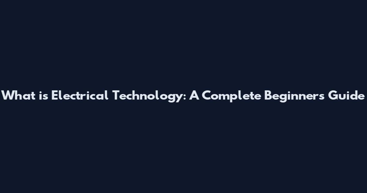 What is Electrical Technology: A Complete Beginner's Guide