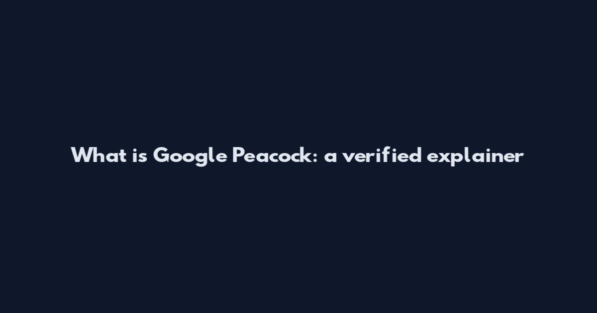 What is Google Peacock: a verified explainer