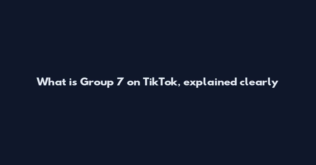What is Group 7 on TikTok, explained clearly