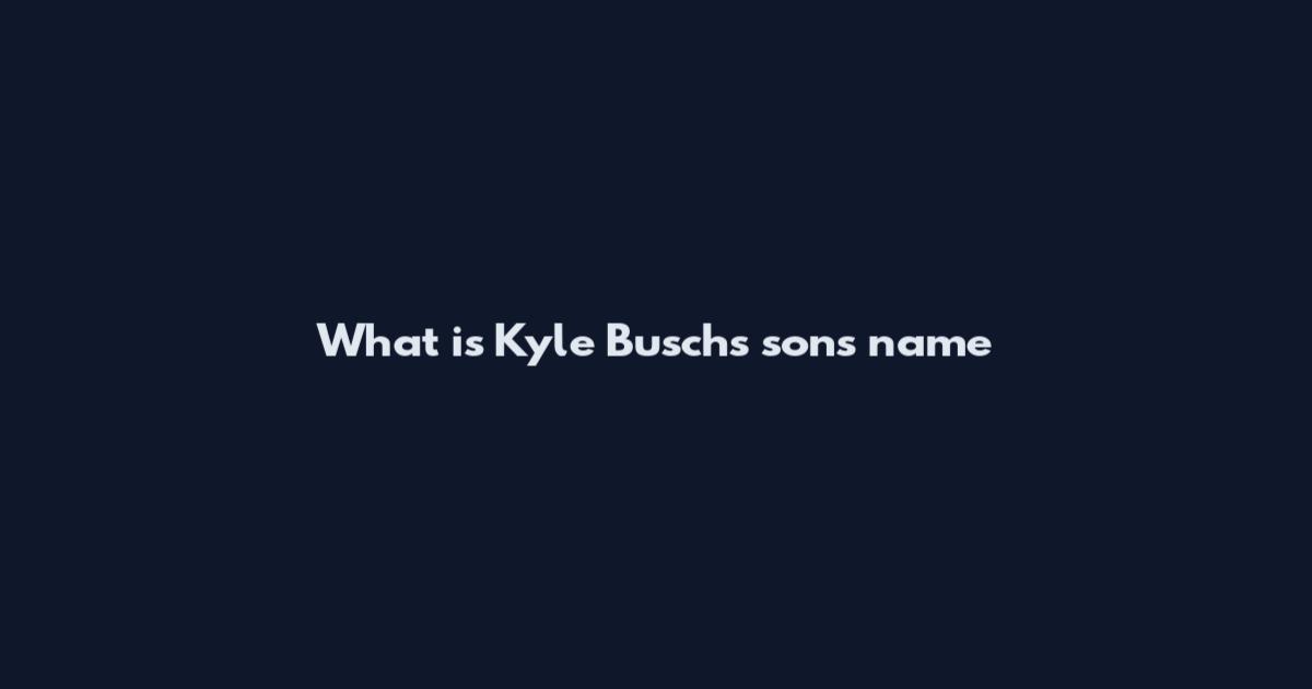 What is Kyle Busch's son's name
