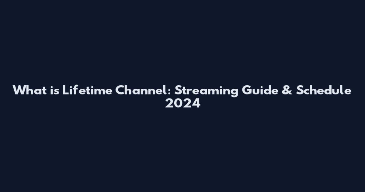 What is Lifetime Channel: Streaming Guide & Schedule 2024