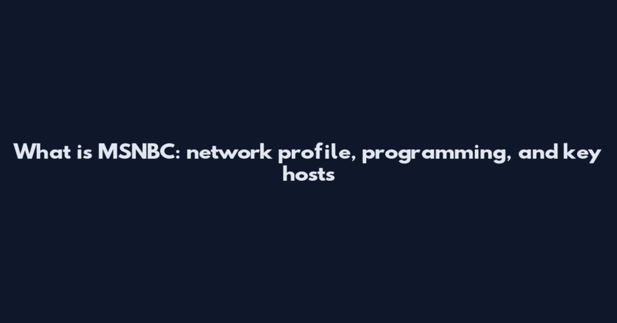 What is MSNBC: network profile, programming, and key hosts