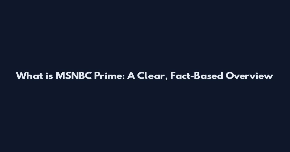 What is MSNBC Prime: A Clear, Fact-Based Overview