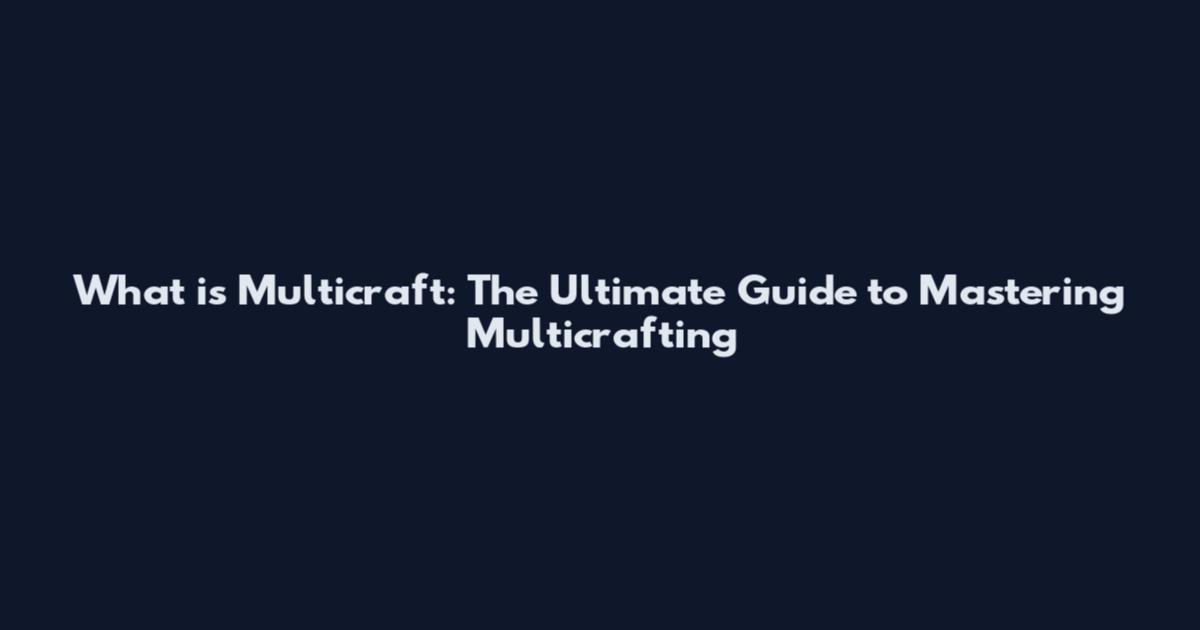 What is Multicraft: The Ultimate Guide to Mastering Multicrafting