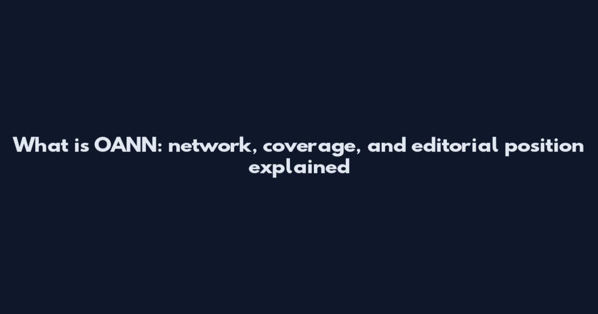 What is OANN: network, coverage, and editorial position explained