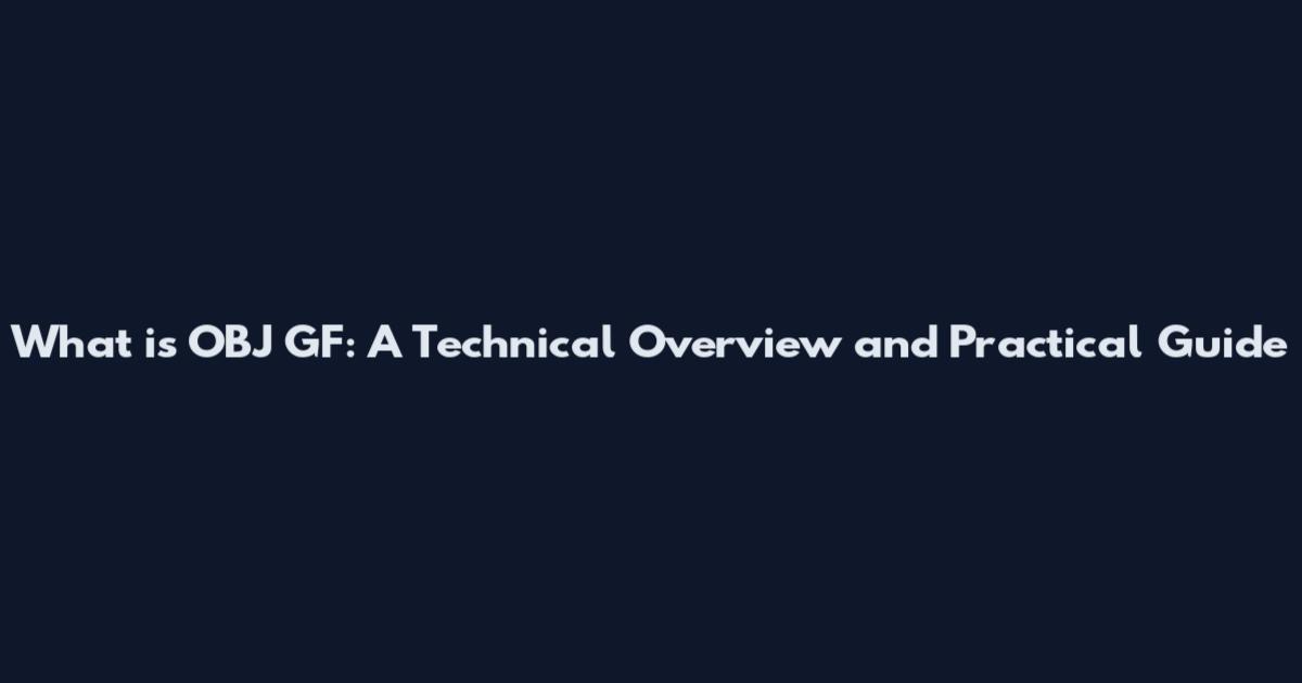 What is OBJ GF: A Technical Overview and Practical Guide