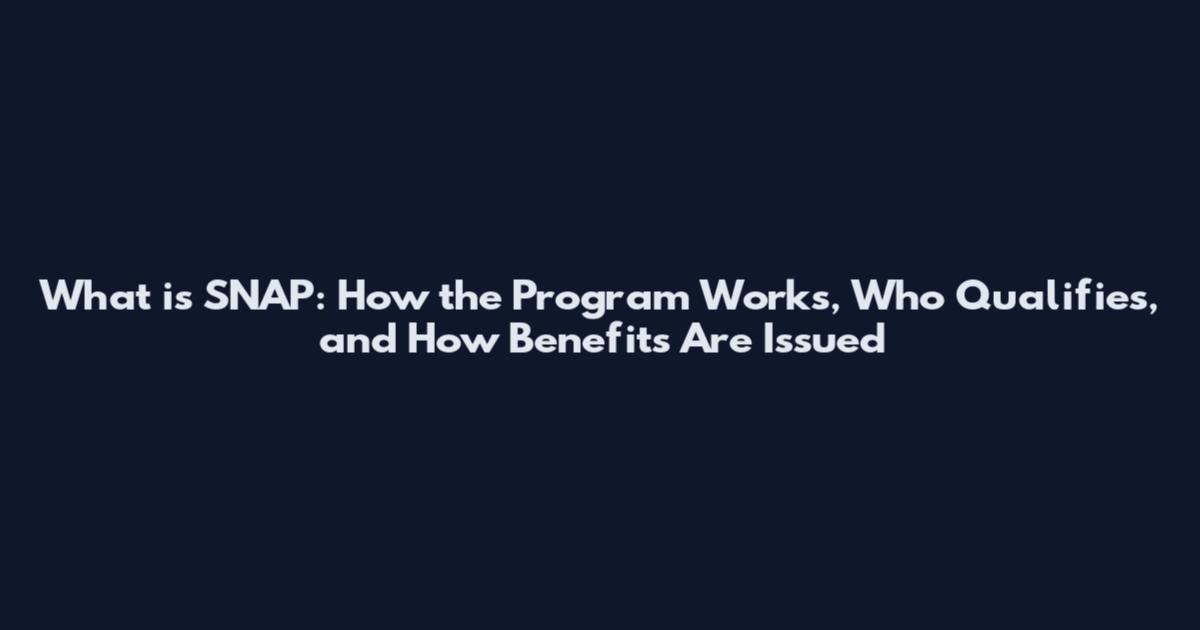 What is SNAP: How the Program Works, Who Qualifies, and How Benefits Are Issued